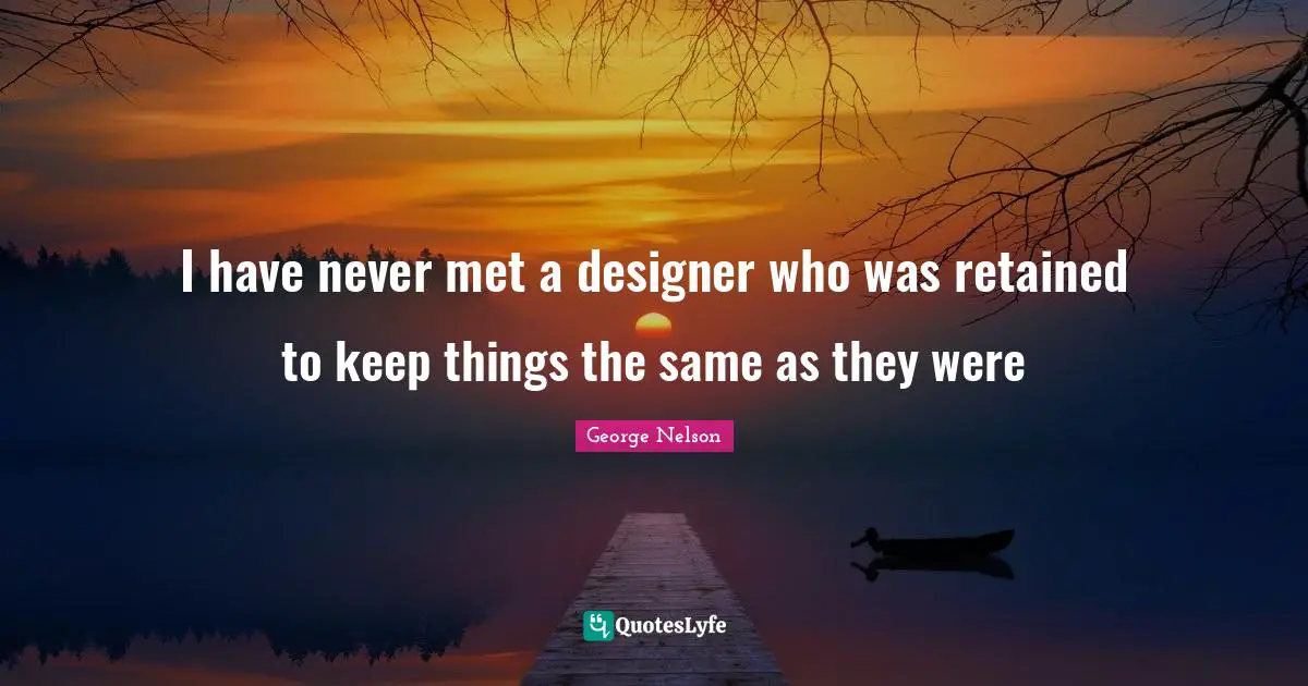 Mets Quotes: "I have never met a designer who was retained to keep things the same as they were"