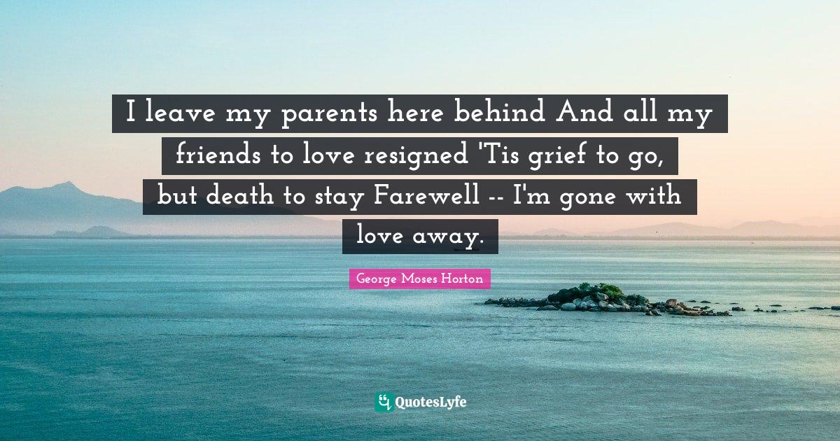 I leave my parents here behind And all my friends to love resigned 'Tis grief to go, but death to stay Farewell -- I'm gone with love away.