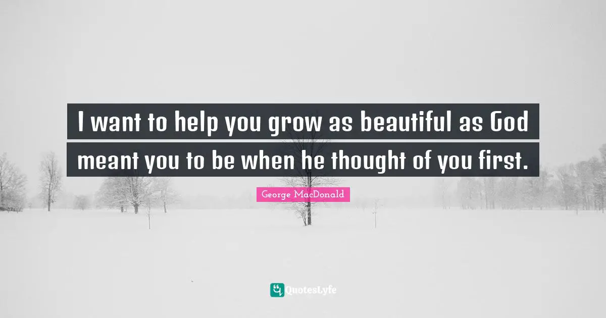 I want to help you grow as beautiful as God meant you to be when he thought of you first.
