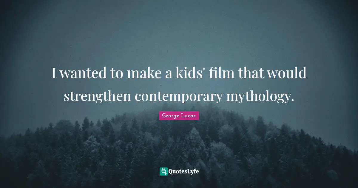 I wanted to make a kids' film that would strengthen contemporary mythology.