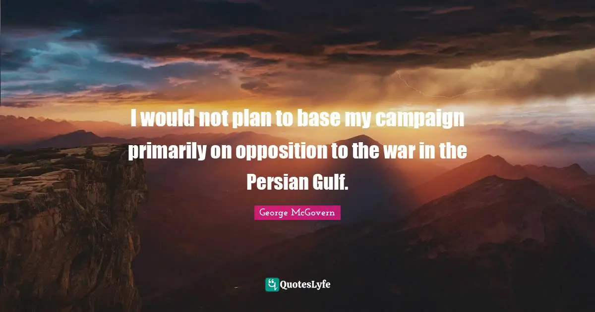 Persian Quotes: "I would not plan to base my campaign primarily on opposition to the war in the Persian Gulf."