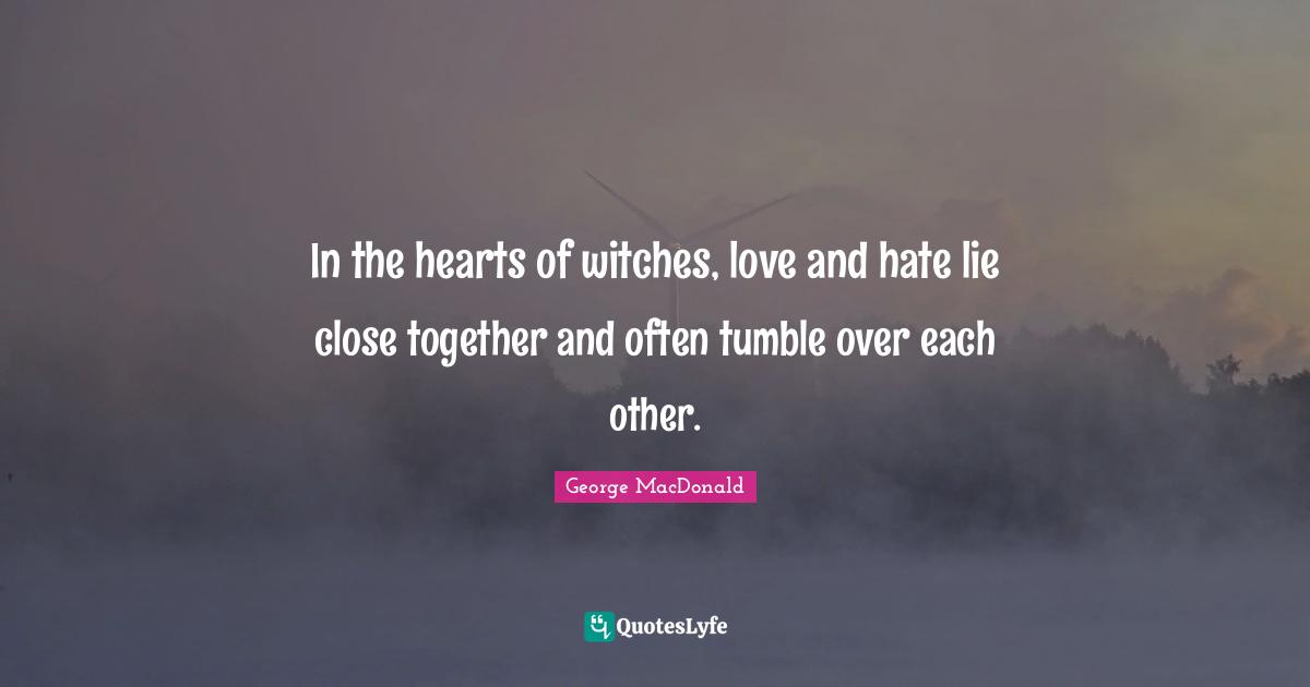 In the hearts of witches, love and hate lie close together and often tumble over each other.