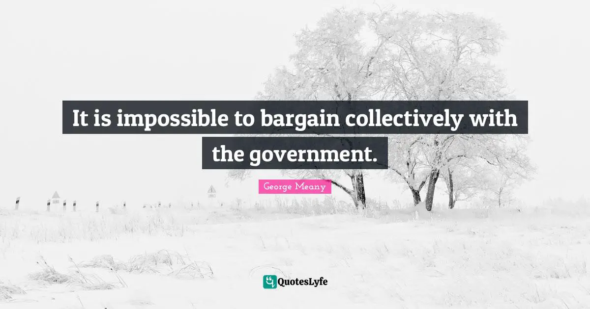 It is impossible to bargain collectively with the government.