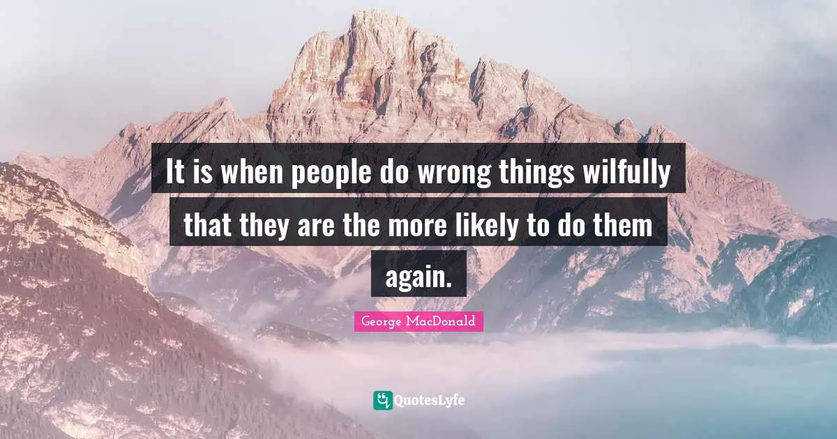 It is when people do wrong things wilfully that they are the more likely to do them again.