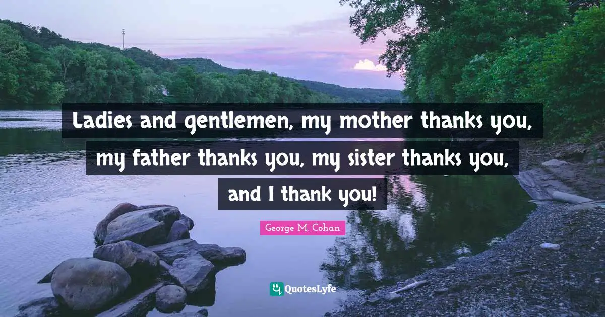 Movie Quotes: "Ladies and gentlemen, my mother thanks you, my father thanks you, my sister thanks you, and I thank you!"