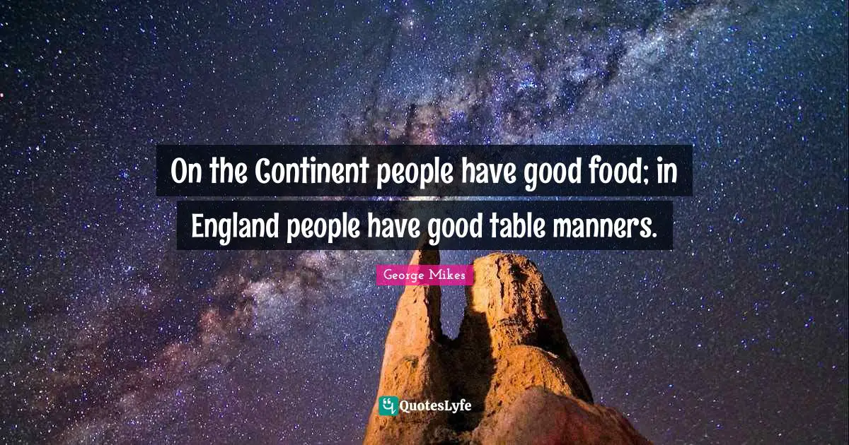England Quotes: "On the Continent people have good food; in England people have good table manners."