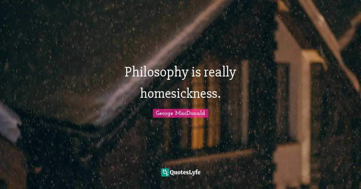 Philosophy is really homesickness.