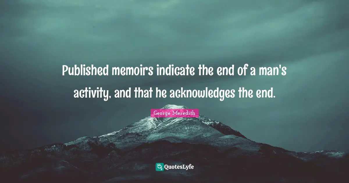 Published memoirs indicate the end of a man's activity, and that he acknowledges the end.