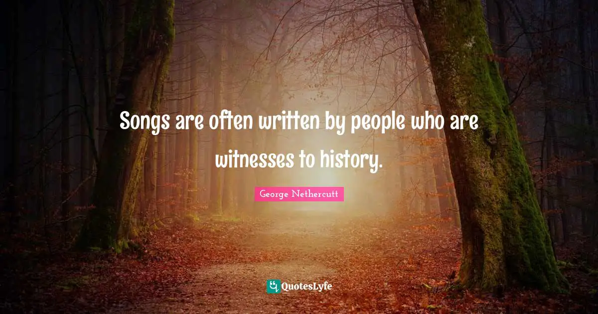 Songs are often written by people who are witnesses to history.