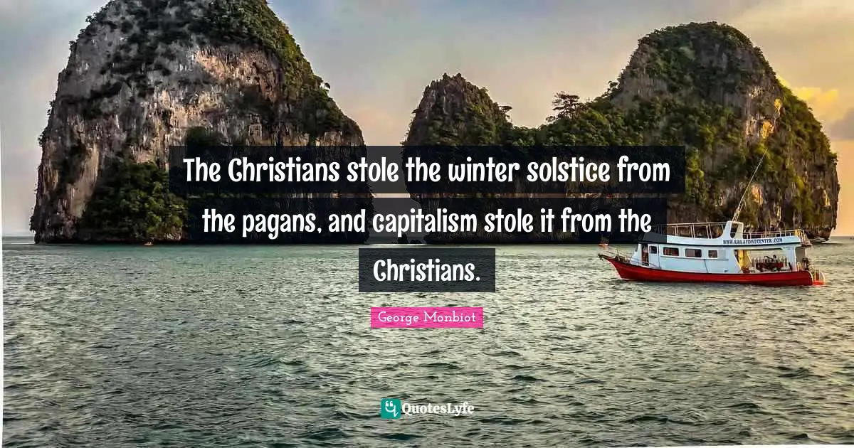 The Christians stole the winter solstice from the pagans, and capitalism stole it from the Christians.