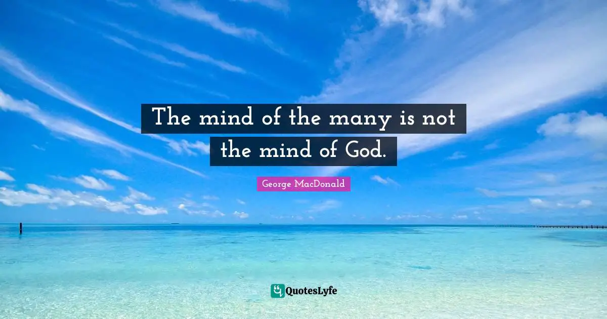 George MacDonald Quotes: "The mind of the many is not the mind of God."