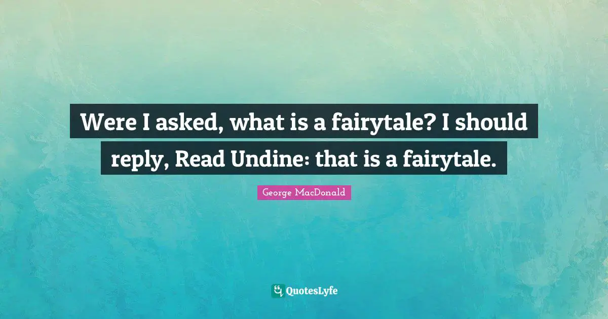 Were I asked, what is a fairytale? I should reply, Read Undine: that is a fairytale.