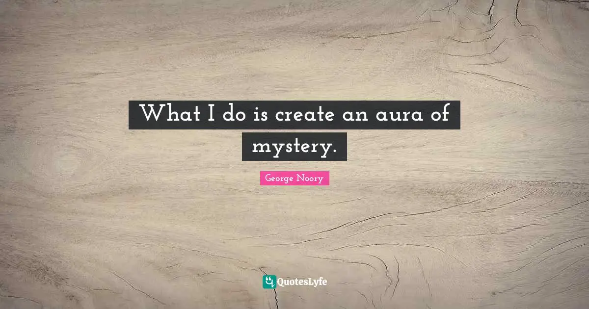George Noory Quotes: "What I do is create an aura of mystery."