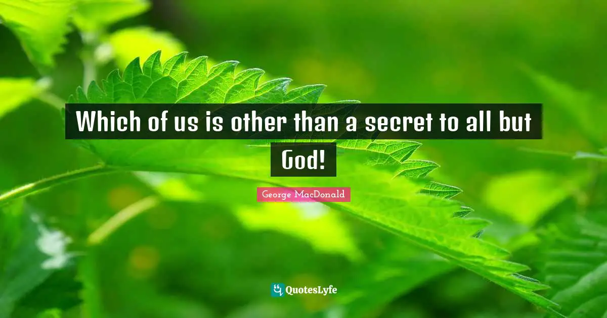 Which of us is other than a secret to all but God!