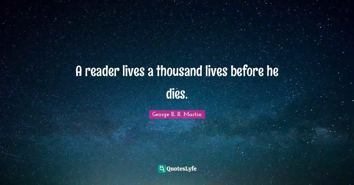 Reader Quotes: "A reader lives a thousand lives before he dies."