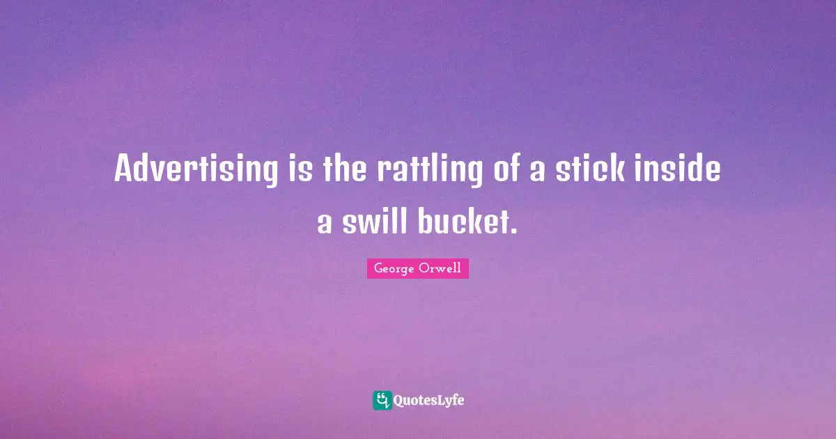 Advertising is the rattling of a stick inside a swill bucket.