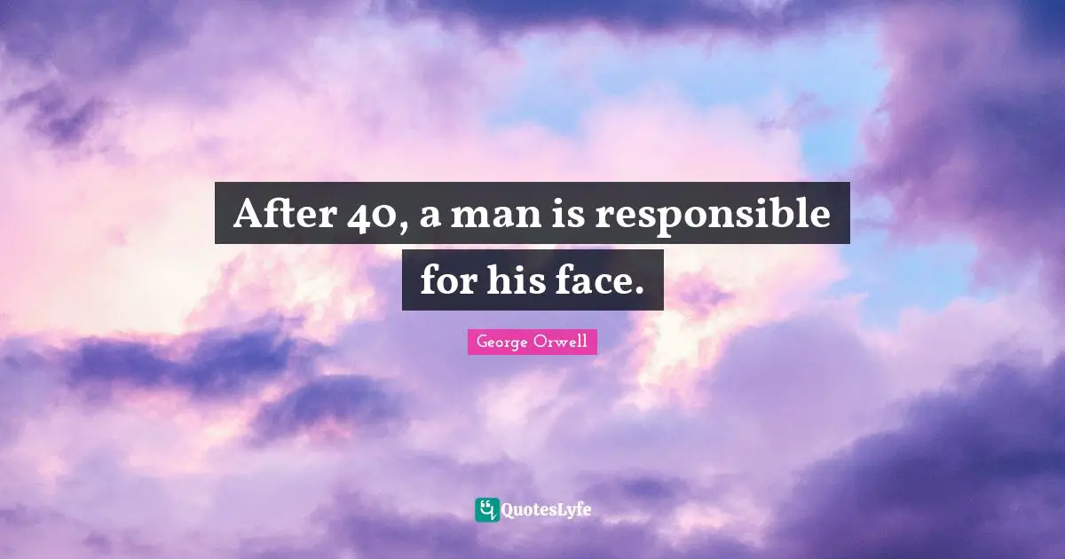 After 40, a man is responsible for his face.