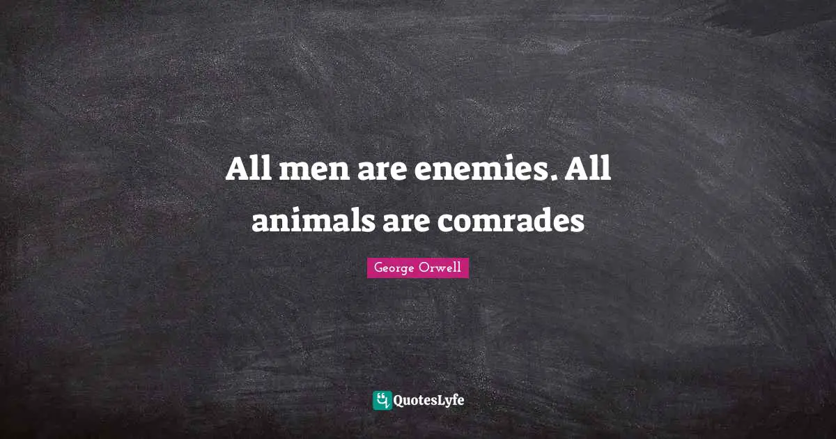 All men are enemies. All animals are comrades