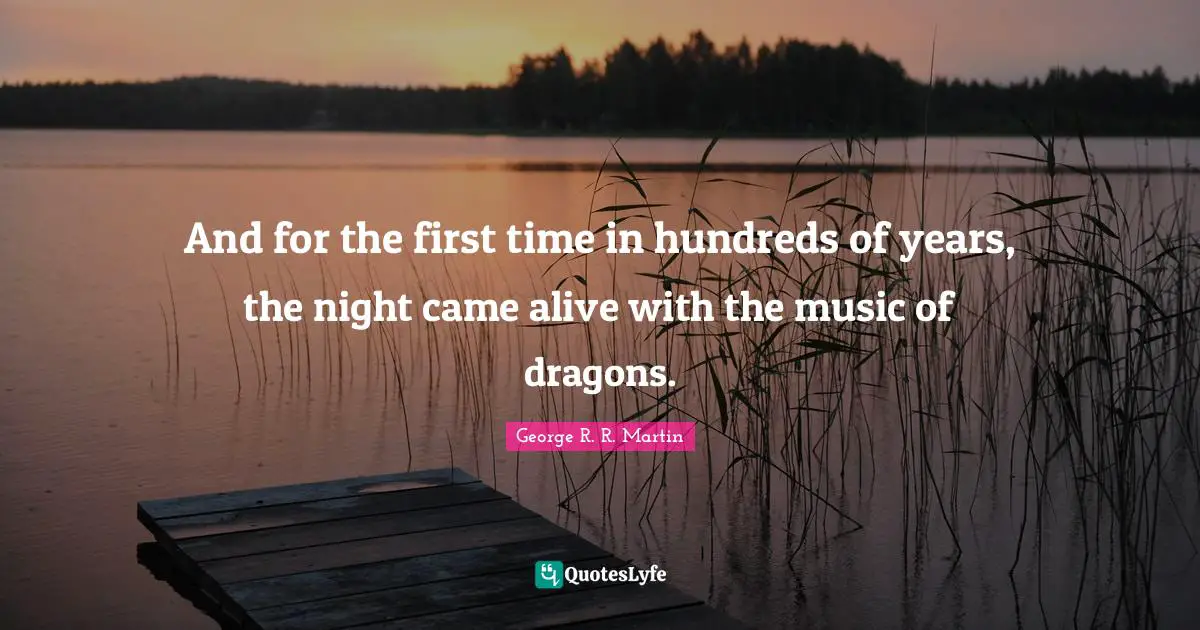 And for the first time in hundreds of years, the night came alive with the music of dragons.