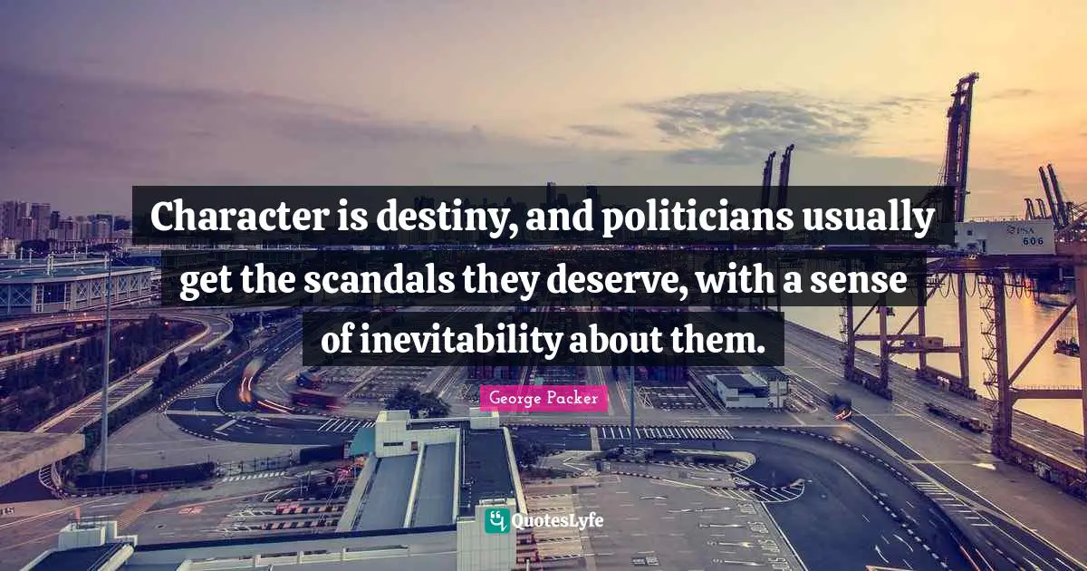 Character is destiny, and politicians usually get the scandals they deserve, with a sense of inevitability about them.