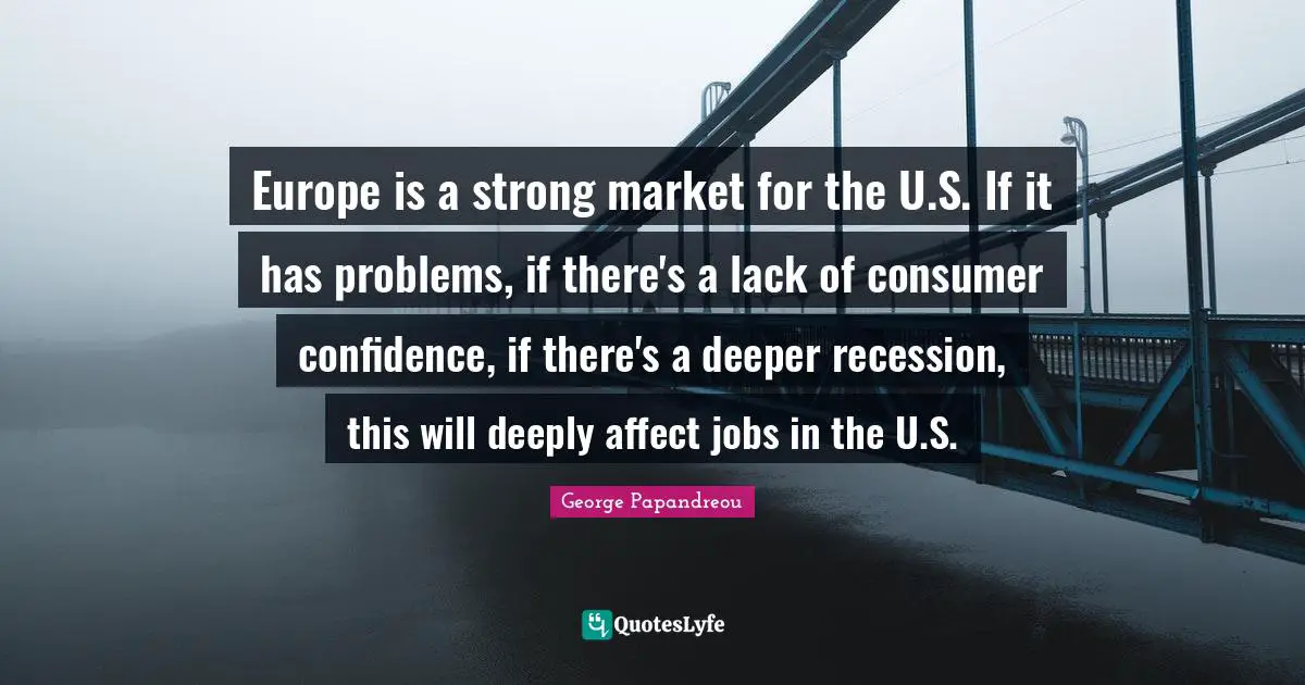 Europe is a strong market for the U.S. If it has problems, if there's a lack of consumer confidence, if there's a deeper recession, this will deeply affect jobs in the U.S.