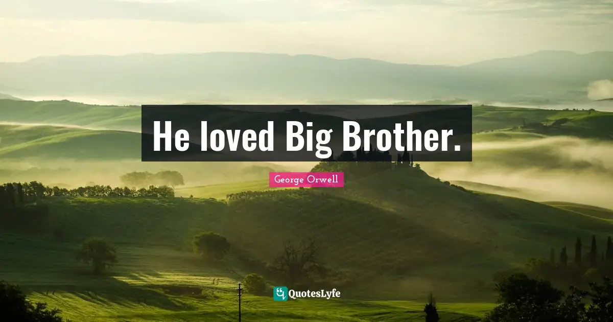 He loved Big Brother.