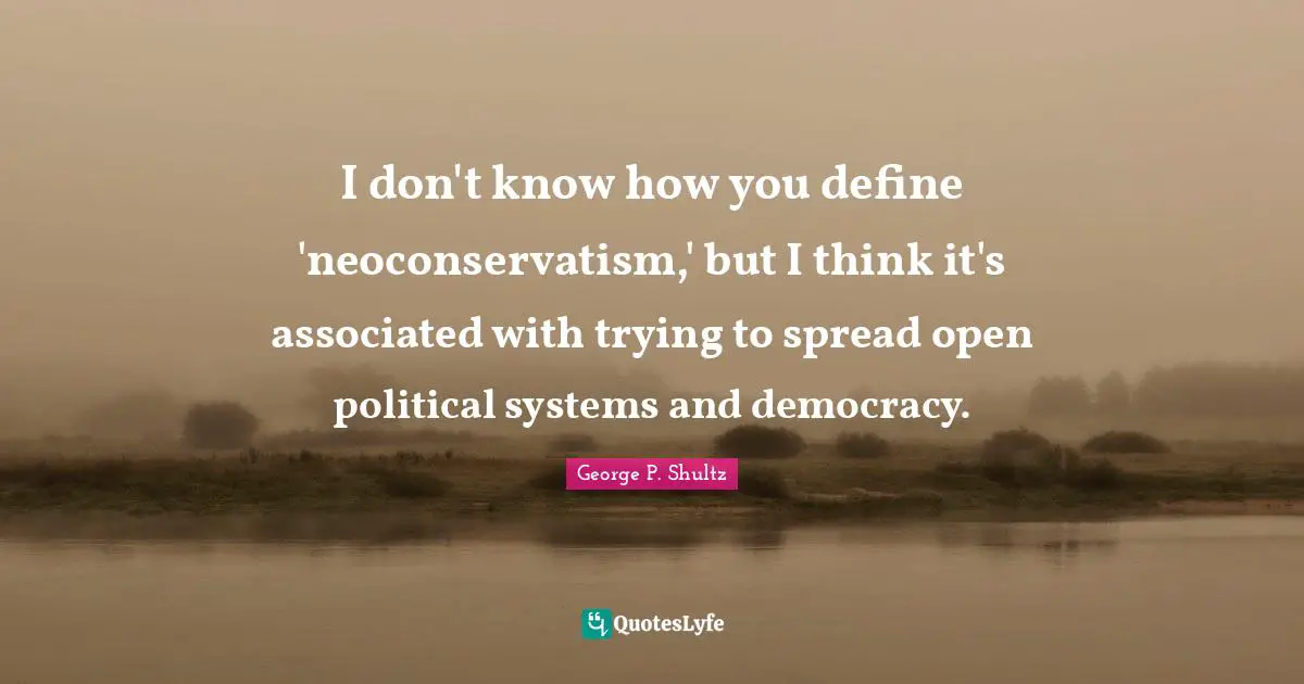 I don't know how you define 'neoconservatism,' but I think it's associated with trying to spread open political systems and democracy.