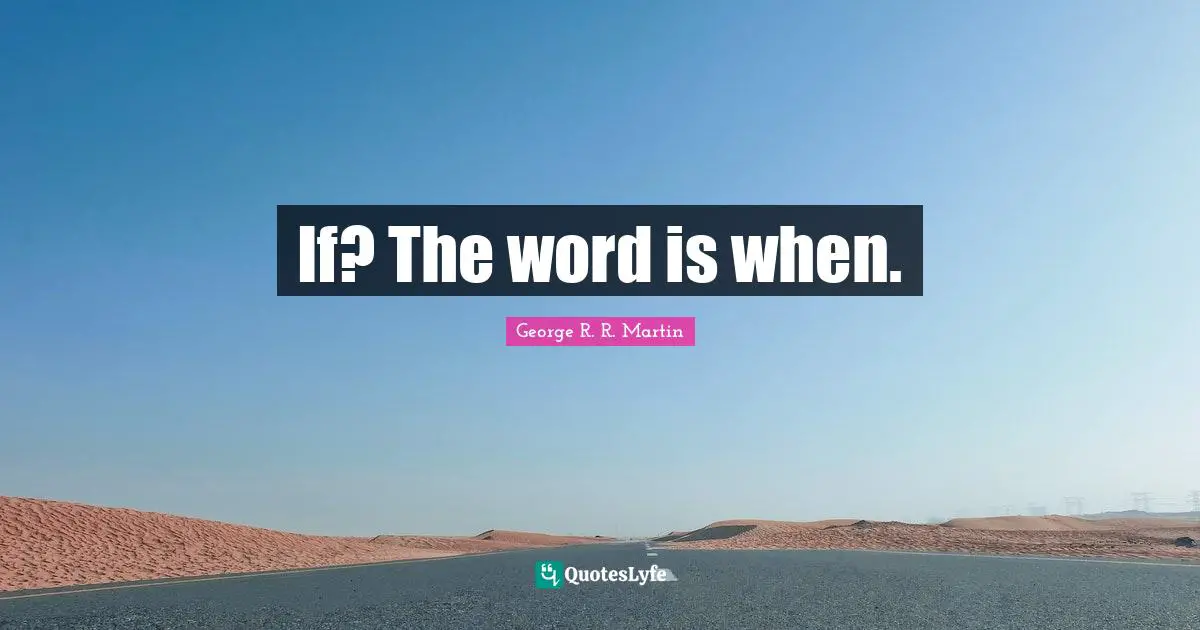 If? The word is when.