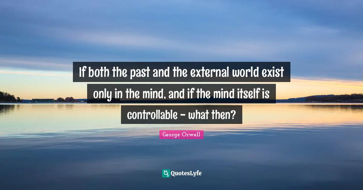If both the past and the external world exist only in the mind, and if the mind itself is controllable - what then?