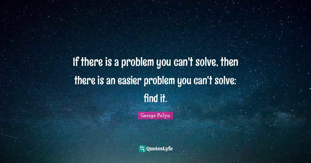 If there is a problem you can't solve, then there is an easier problem you can't solve: find it.