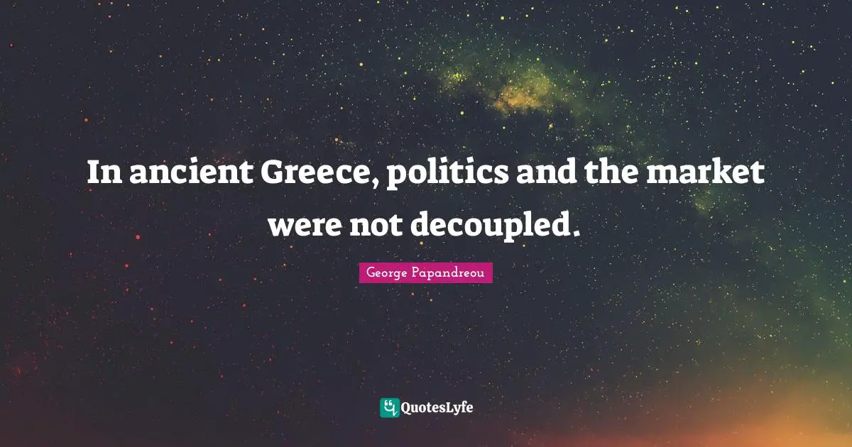 In ancient Greece, politics and the market were not decoupled.