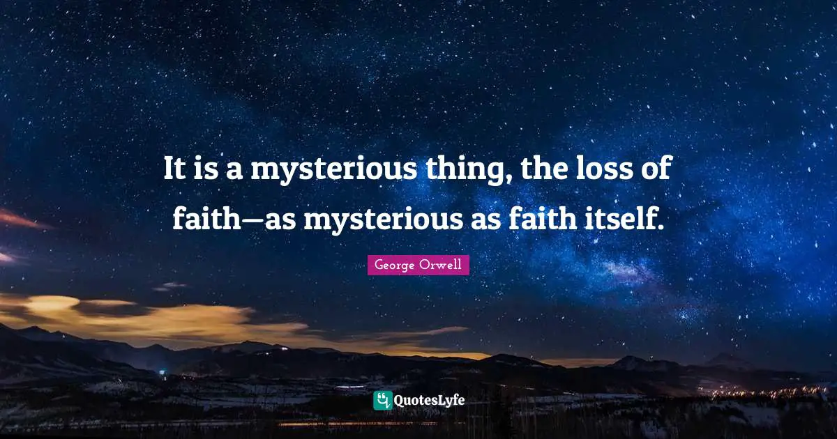It is a mysterious thing, the loss of faith—as mysterious as faith itself.