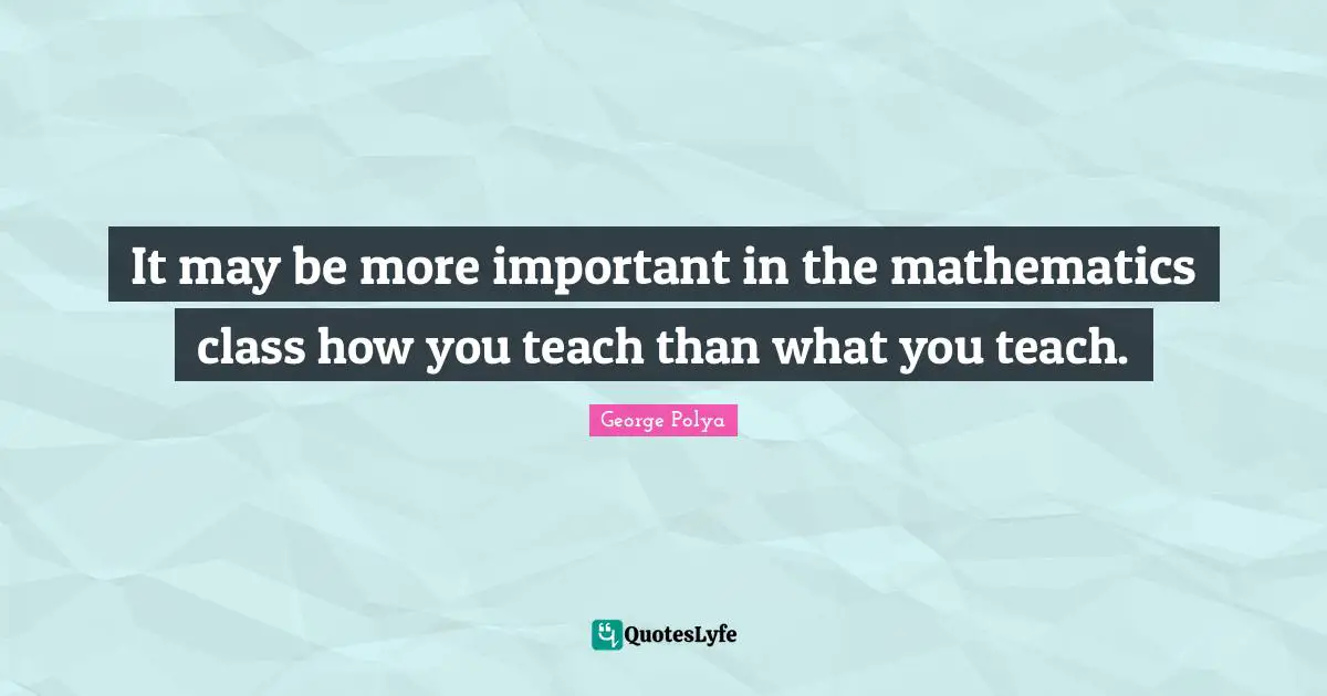 It may be more important in the mathematics class how you teach than what you teach.