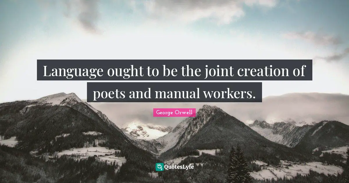 Language ought to be the joint creation of poets and manual workers.