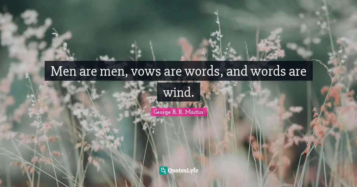 Men are men, vows are words, and words are wind.