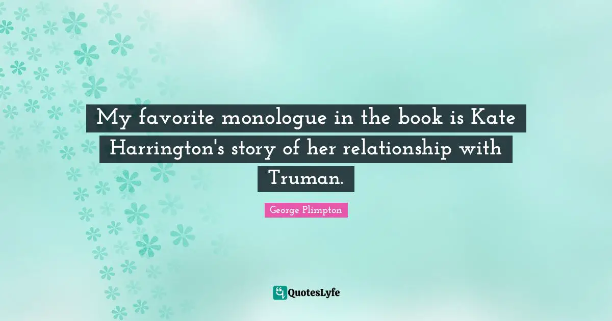 Kate Quotes: "My favorite monologue in the book is Kate Harrington's story of her relationship with Truman."