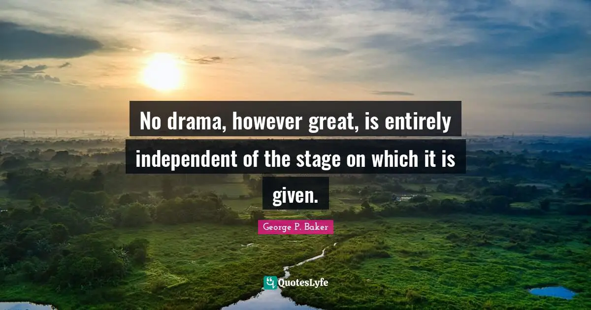 No drama, however great, is entirely independent of the stage on which it is given.