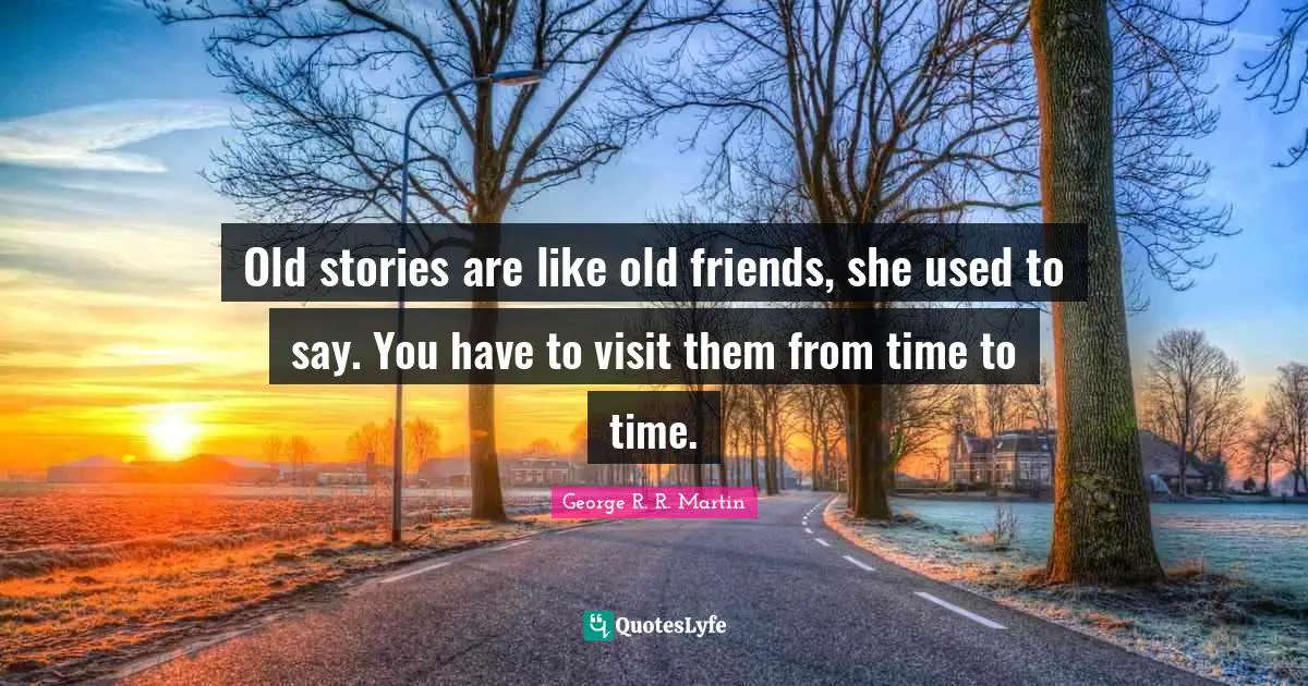 Old stories are like old friends, she used to say. You have to visit them from time to time.