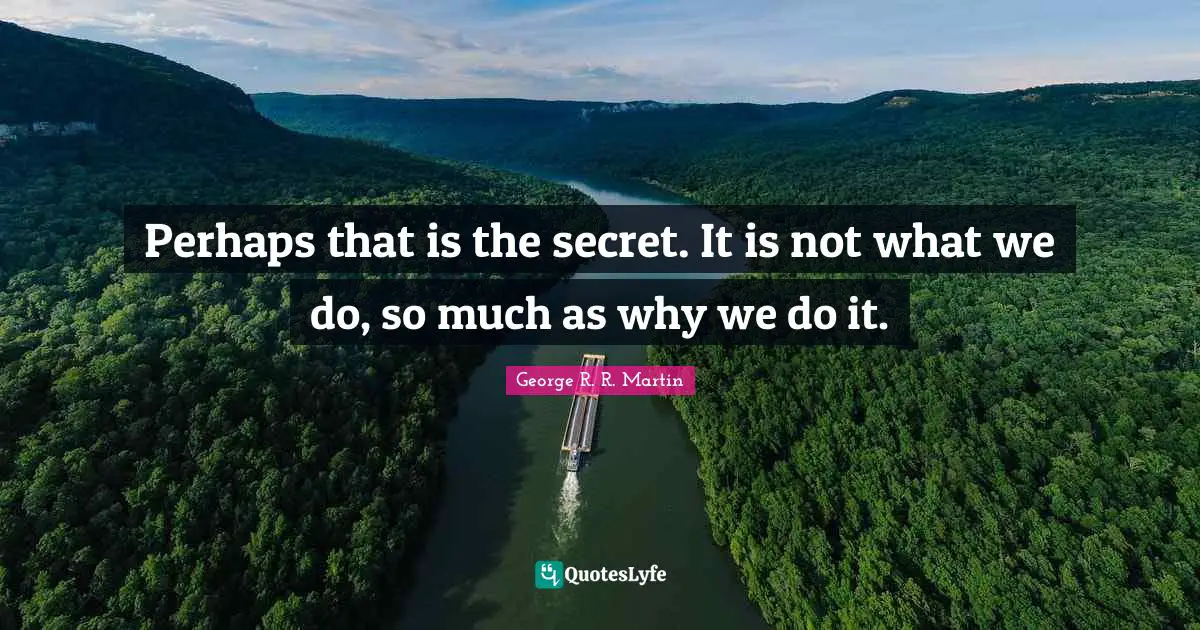 Perhaps that is the secret. It is not what we do, so much as why we do it.