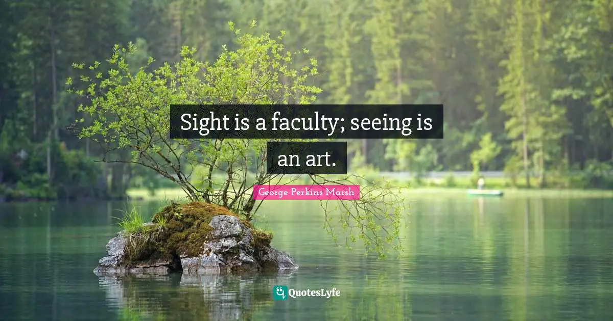 Faculty Quotes: "Sight is a faculty; seeing is an art."