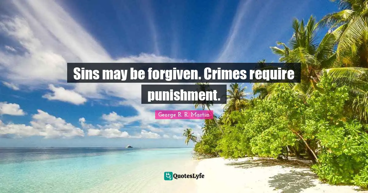 Sins may be forgiven. Crimes require punishment.