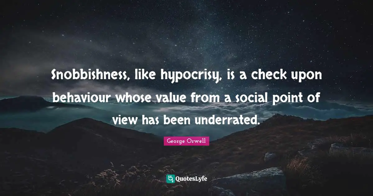 Social Behaviour Quotes: "Snobbishness, like hypocrisy, is a check upon behaviour whose value from a social point of view has been underrated."