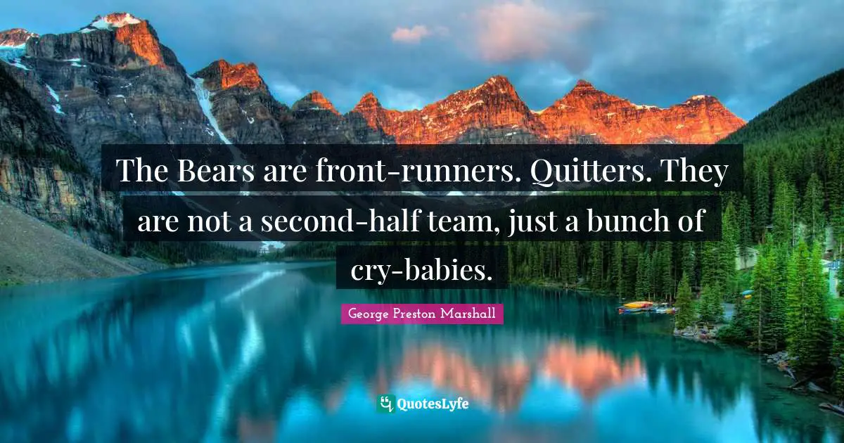 The Bears are front-runners. Quitters. They are not a second-half team, just a bunch of cry-babies.
