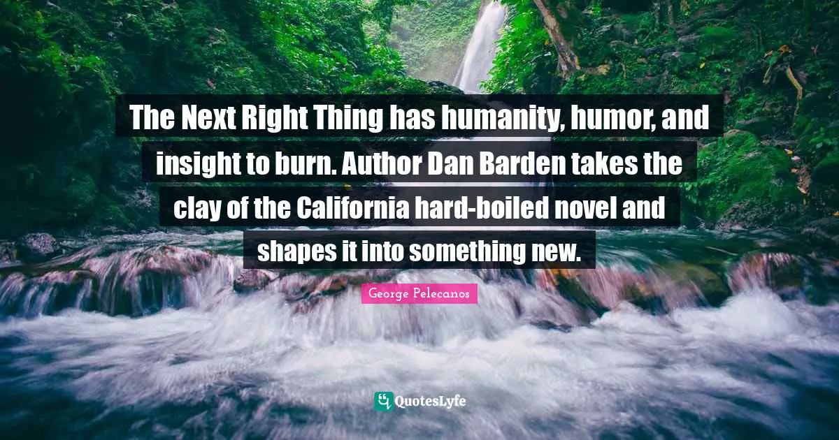 The Next Right Thing has humanity, humor, and insight to burn. Author Dan Barden takes the clay of the California hard-boiled novel and shapes it into something new.