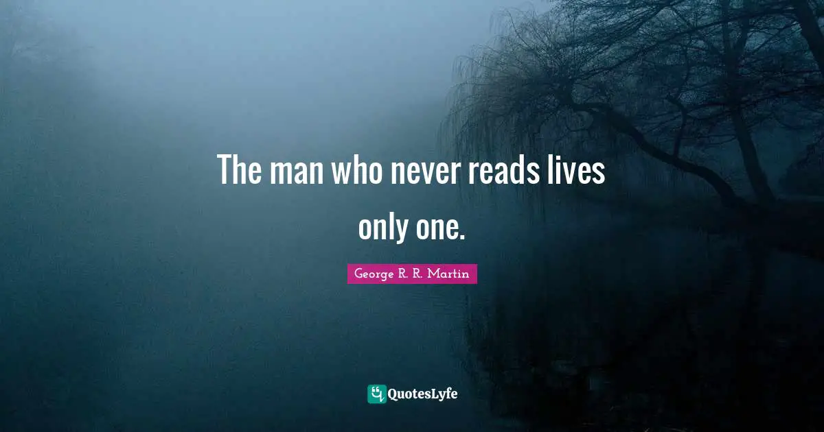 The man who never reads lives only one.