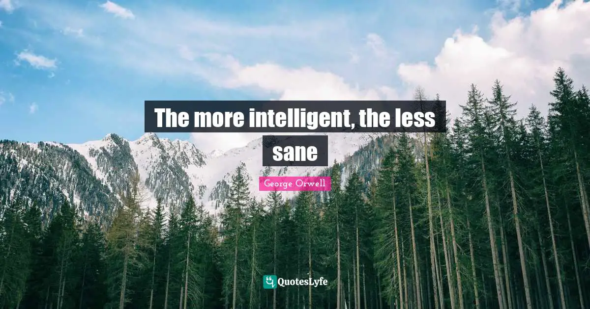 The more intelligent, the less sane