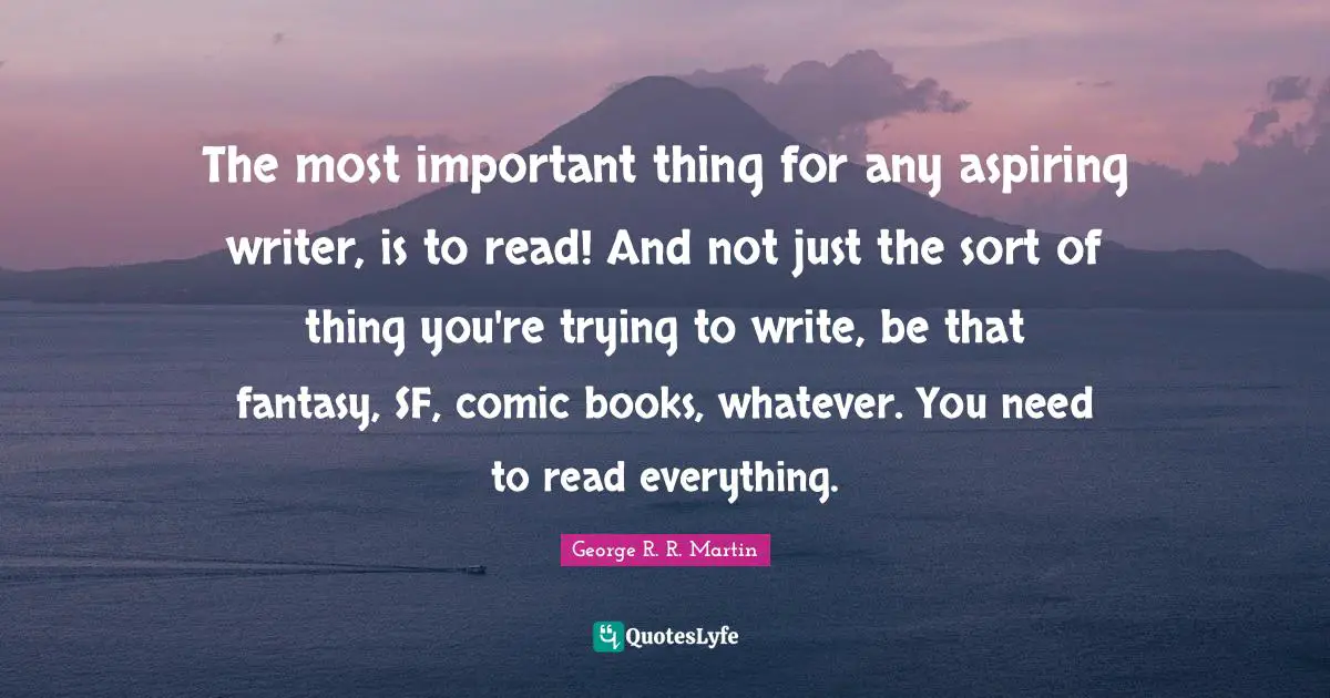 The most important thing for any aspiring writer, is to read! And not just the sort of thing you're trying to write, be that fantasy, SF, comic books, whatever. You need to read everything.