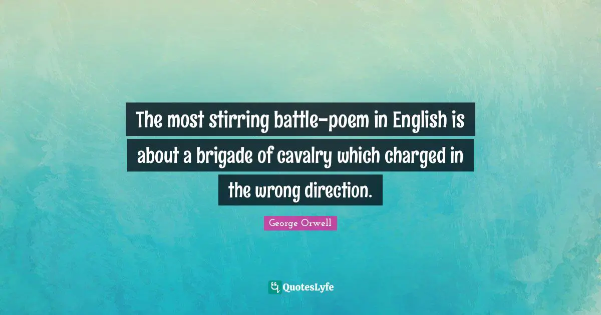 The most stirring battle-poem in English is about a brigade of cavalry which charged in the wrong direction.