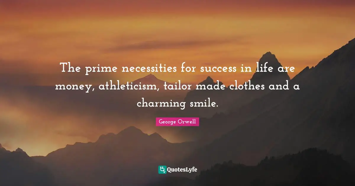 Success In Life Quotes: "The prime necessities for success in life are money, athleticism, tailor made clothes and a charming smile."