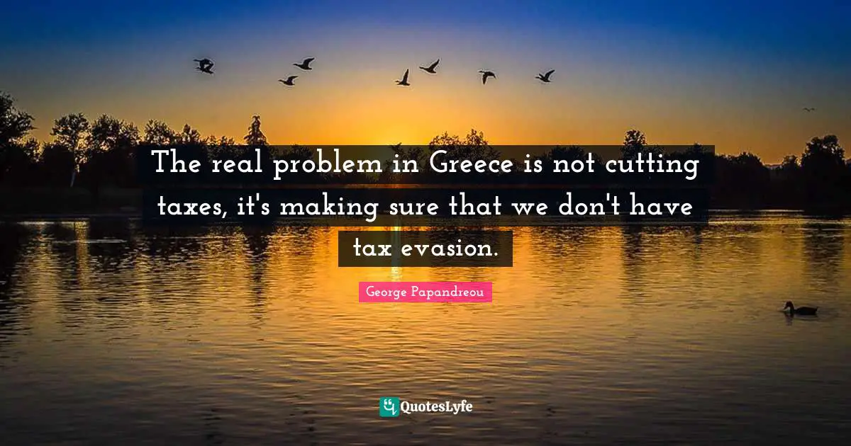 The real problem in Greece is not cutting taxes, it's making sure that we don't have tax evasion.